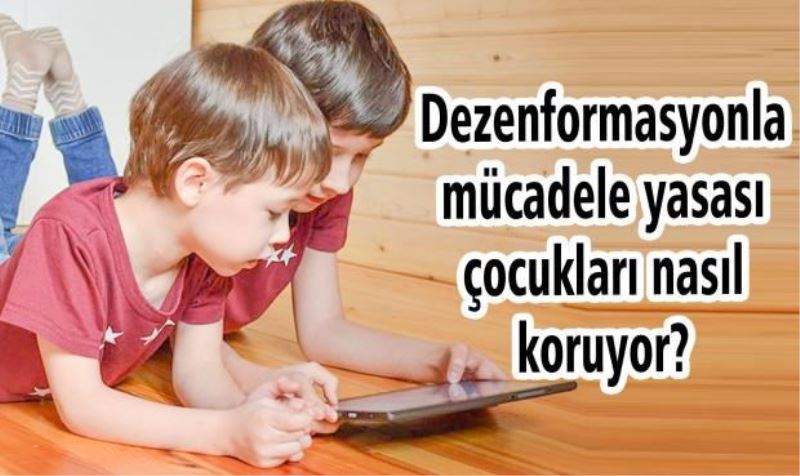 Dezenformasyonla mücadele yasası çocukları nasıl koruyor?