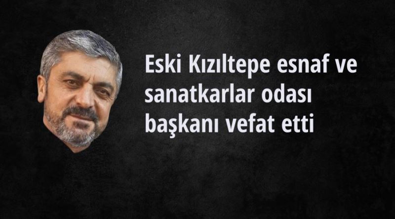 Kızıltepe eski esnaf ve sanatkarlar odası başkanı hayatını kaybetti